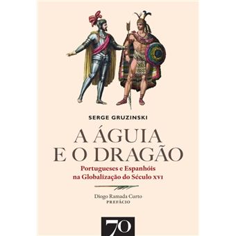 A Águia e o Dragão. Portugueses e Espanhóis na Globalização do Século XVI