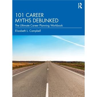 101 Career Myths Debunked - Campbell, Elizabeth L. (Whitworth U ...