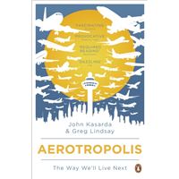 Aerotropolis: The Way We'll Live Next