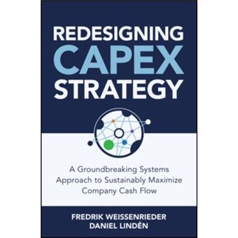 Redesigning Capex Strategy - A Groundbreaking Systems Approach to Sustainably Maximize Company Cash Flow - 1