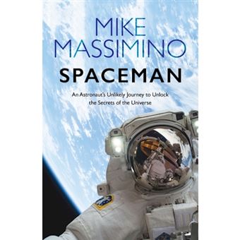 Spaceman: An Astronaut's Unlikely Journey to Unlock the Secrets of the  Universe by Mike Massimino