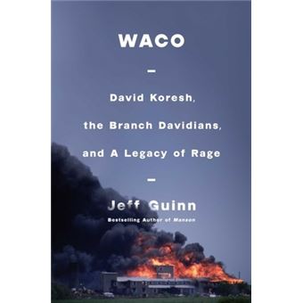 Waco - David Koresh, The Branch Davidians, and a Legacy of Rage
