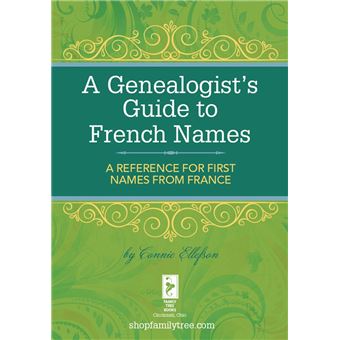 A Genealogist's Guide to French Names A Reference for First Names from