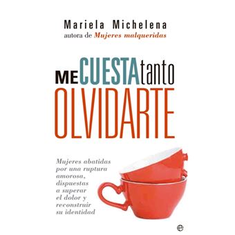 Me Cuesta Tanto Olvidarte : Mujeres Abatidas por Una Ruptura Amorosa, Dispuestas a Superar el Dolor Y Reconstruir Su Identidad - 1