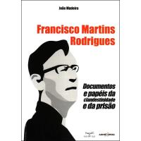 Francisco Martins Rodrigues: Documentos e Papéis da Clandestinidade e da Prisão