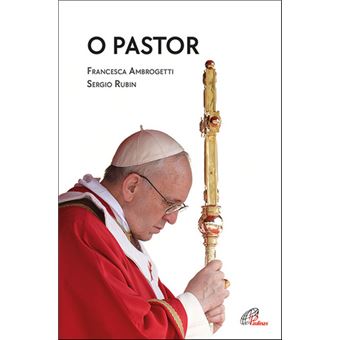 O Pastor de Francesca Ambrogetti e Sergio Rubin - Livro - WOOK