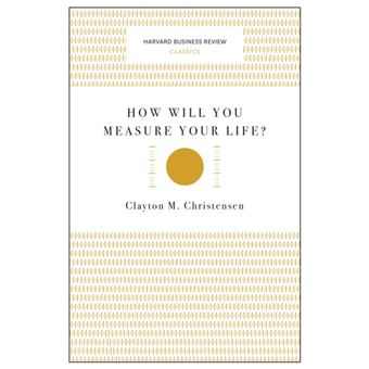 How Will You Measure Your Life? (Harvard Business Review Classics)