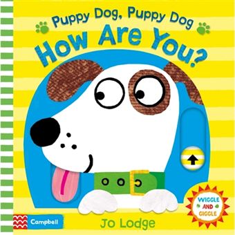 Puppy dog, puppy dog, how are you?