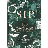 Sipsmith - Sip: 100 Gin Cocktails with Only Three Ingredients