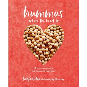 Hummus Where the Heart Is: Moreish Vegan Recipes for Nutritious and Tasty Dips