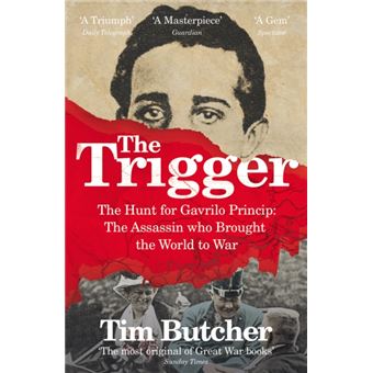 The Trigger: The Hunt for Gavrilo Princip - The Assassin who Brought the World to War - 1