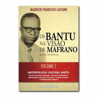 Os Bantu na Visão de Mafrano  -  Volume I Antropologia Cultural Bantu - 1