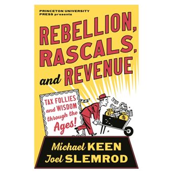 Rebellion, Rascals, and Revenue : Tax Follies and Wisdom through the Ages - 1