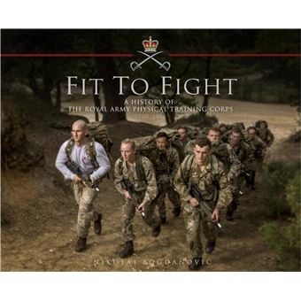 Fit to Fight: A History of the Royal Army Physical Training Corps 1860–2015
