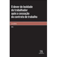 O Dever de Lealdade do Trabalhador Após a Cessação do Contrato de Trabalho
