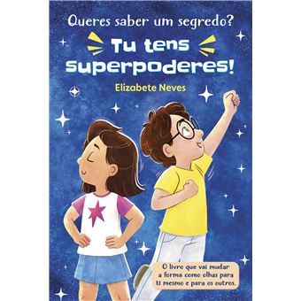 Queres Saber Um Segredo? Tu Tens Superpoderes! O Livro que vai Mudar a Forma como Olhas para Ti Mesmo e para os Outros. - 1