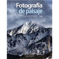 Fotografía de Paisaje. Más de 190 Recetas para Mejorar la Técnica Y Conseguir Motivación E Inspiración