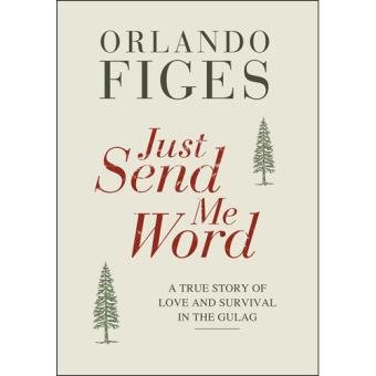 Just Send Me Word: A True Story of Love and Survival in the Gulag