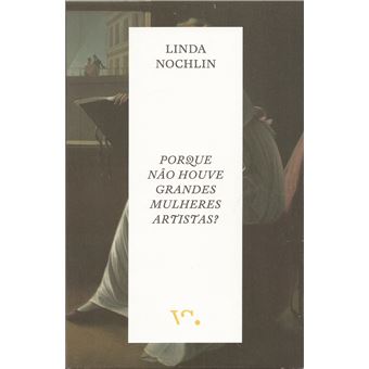 Linda Nochlin, Porque Não Houve Grandes Mulheres Artistas?