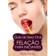Guia do Sexo Oral - Felação Para Iniciantes - ePub - Compra ebook na ...