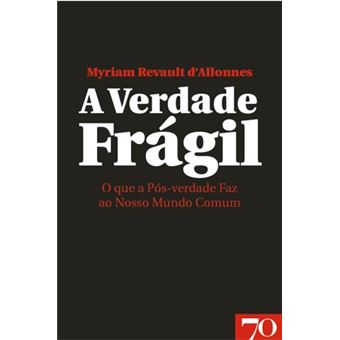 A Verdade Frágil - O que a Pós-Verdade Faz ao Nosso Mundo Comum - 1