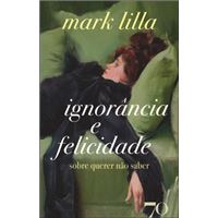 Ignorância e Felicidade - Sobre Querer Não Saber