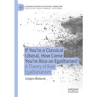 If You’re a Classical Liberal, How Come You’re Also an Egalitarian?