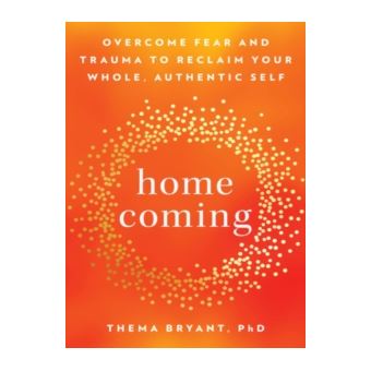 Homecoming - Overcome Fear and Trauma to Reclaim Your Whole, Authentic ...