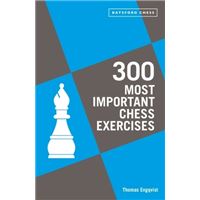300 Most Important Chess Exercises - Study Five A Week to Be A Better Chessplayer