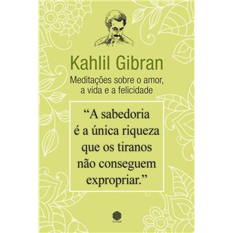Kahlil Gibran - Meditações Sobre o Amor, a Vida e a Felicidade