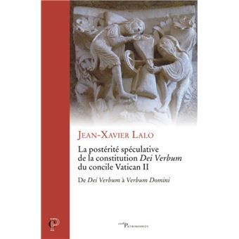 LA POSTERITE SPECULATIVE DE LA CONSTITUTION DEI VERBUM DU CONCILE VATICAN II - DE DEI VERBUM A VERBU - 1