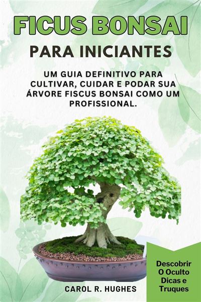 Ficus Bonsai para Iniciantes Um Guia Definitivo para Cultivar, Cuidar e  Podar Sua rvore Fiscus Bonsai Como um Profissional. - ePub - Compra ebook  na Fnac.pt