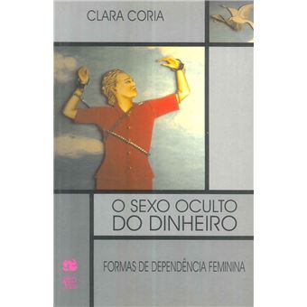 O Sexo Oculto do Dinheiro: Formas de Dependência Feminina - Brochado