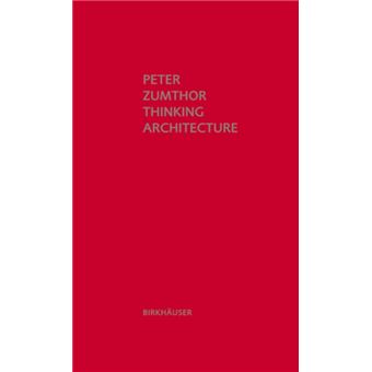 Thinking Architecture : 3rd Expanded Edition - Peter Zumthor