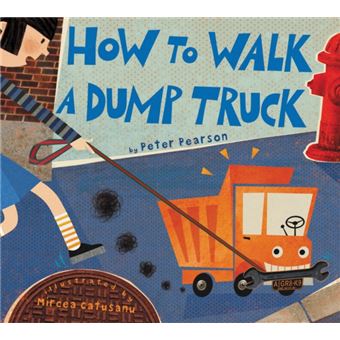 How to walk a dump truck - PEARSON, PETER - Compra Livros na Fnac.pt