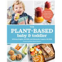 The Plant-based Baby & Toddler : Your Complete Feeding Guide for the First 3 Years