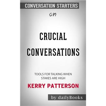 Crucial Conversations: Tools for Talking When Stakes Are High by Kerry  Patterson, Conversation Starters eBook by dailyBooks - EPUB Book