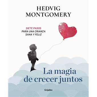 La magia de crecer juntos. Siete pasos para una crianza sana y feliz