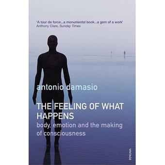 The Feeling Of What Happens: Body and by Damasio, Antonio