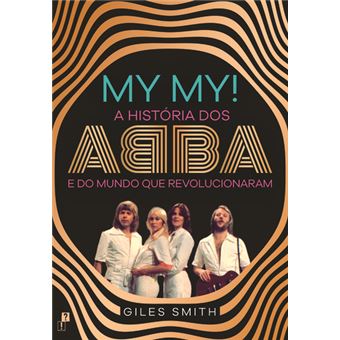 My My! A História dos ABBA e do Mundo que Revolucionaram - Brochado ...