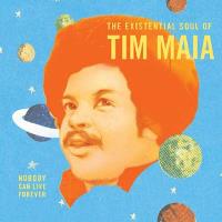 Nobody Can Live Forever: The Existential Soul of Tim Maia