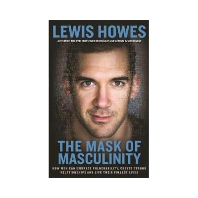 The Mask Of Masculinity : How Men Can Embrace Vulnerability, Create ...