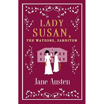 Lady Susan, The Watsons, Sanditon
