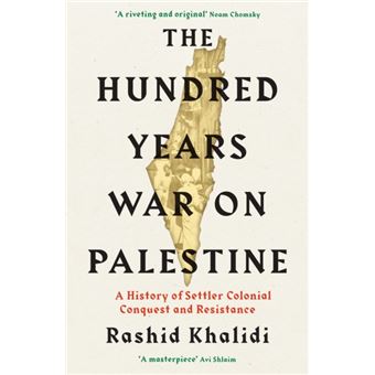 The Hundred Years' War on Palestine : A History of Settler Colonial ...