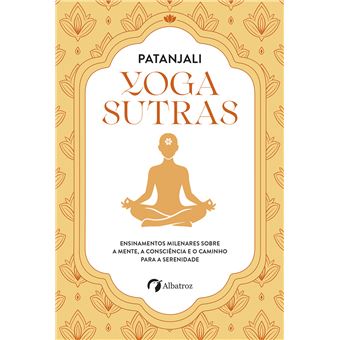 Yoga Sutras Ensinamentos Milenares Sobre a Mente, a Consciência e o ...