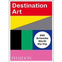 Destination Art: 500 Artworks Worth the Trip