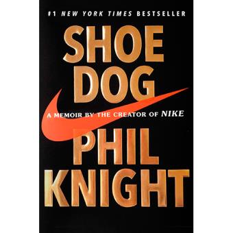 Shoe Dog, A Memoir by the Creator of Nike