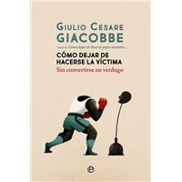 Cómo Dejar de Hacerse la Víctima: sin Convertirse en Verdugo