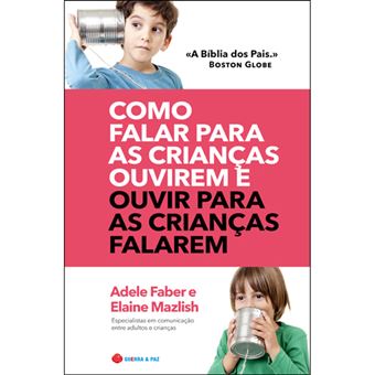 Como Falar Para as Crianças Ouvirem e Ouvir Para as Crianças Falarem