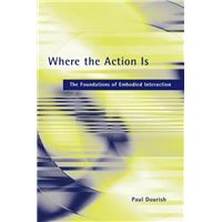 Where the Action Is: The Foundations of Embodied Interaction